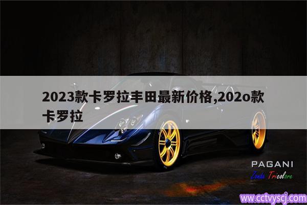 2023款卡罗拉丰田最新价格,202o款卡罗拉 