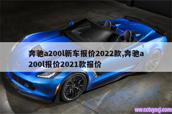 奔驰a200l新车报价2022款,奔驰a200l报价2021款报价 