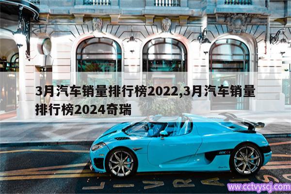 3月汽车销量排行榜2022,3月汽车销量排行榜2024奇瑞 